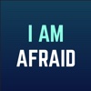 I Am Afraid