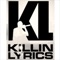 Michael KL (Killin Lyrics) Monroe was born in the Summer of 1984 in Los Angeles, CA Killin Lyrics is a single father of one Beautiful daughter