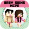 Baby Skins for Minecraft Pocket Edition is a FREE app for dressing up in BABY STYLE