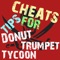 If you wanna be the best in Donut Trumpet Tycoon game, you must install our Cheats Tips For Donut Trumpet Tycoon