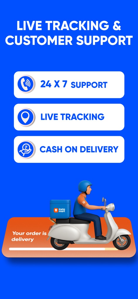Instamart: Groceries & more - Users benefit from transparent 'LIVE TRACKING' of their orders and access to dedicated '24 X 7 SUPPORT', ensuring a smooth and reliable delivery experience.