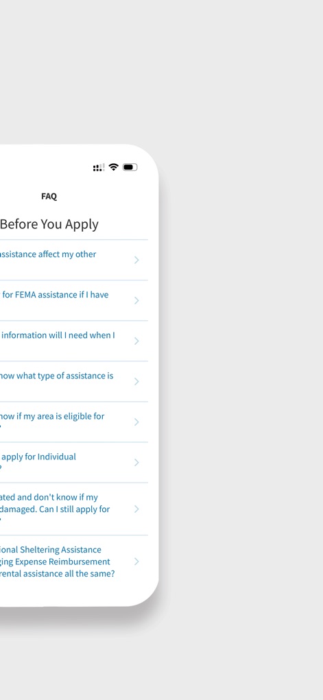 FEMA - The app provides transparent and easily navigable "FAQ questions", ensuring users find clear and concise information regarding various assistance queries.