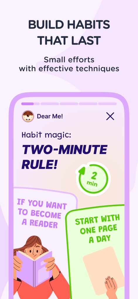 Dear Me: Daily Routine Tracker - The tool integrates effective habit-building strategies, such as the "Two-Minute Rule," to help users initiate new practices like reading with minimal effort.