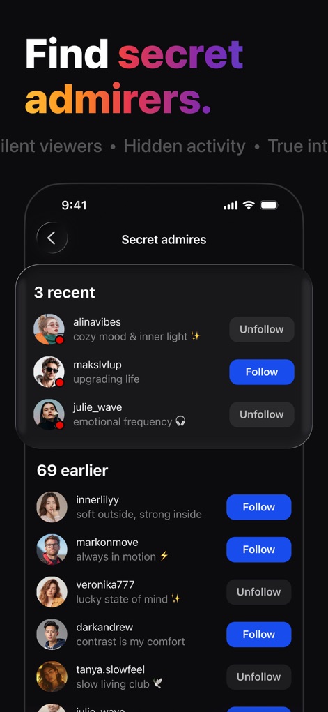 Followers & Unfollowers + - This feature reveals 'Secret admires' by listing profiles that frequently view your content, allowing users to connect or disconnect with 'Follow' or 'Unfollow' options.