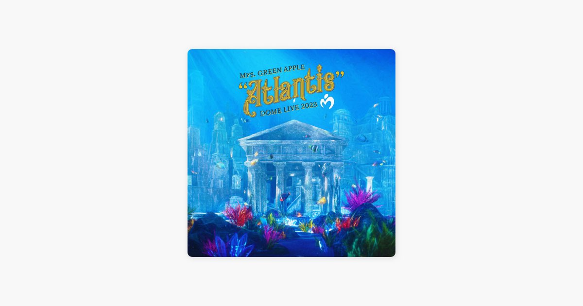 Mrs. GREEN APPLE DOME LIVE 2023 “Atlantis” - Playlist - Apple Music