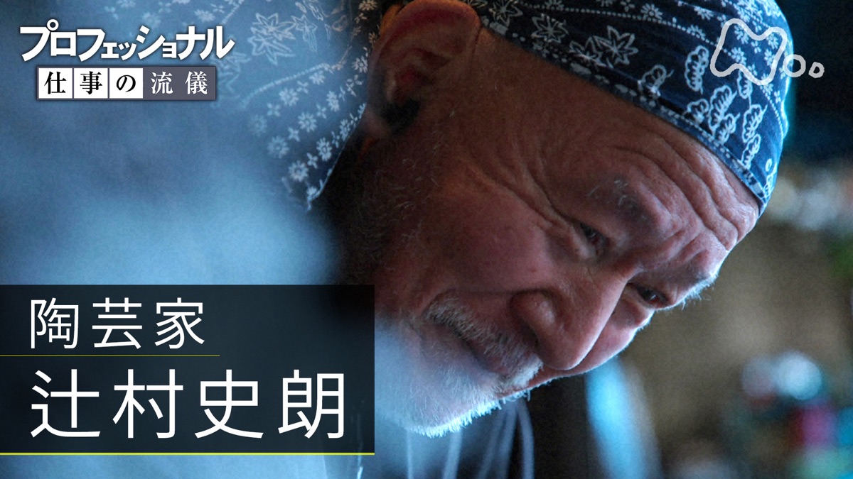 作ることが、生きること 陶芸家・辻村史朗・プロフェッショナル 仕事の