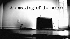 The Making of Le Noise (Bonus Track)