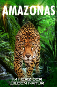 Amazonas: Im Herz der wilden Natur