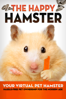 The Happy Hamster: Your Virtual Pet Hamster - Hassle-Free Pet Ownership for the Modern Age - Merrin Marra