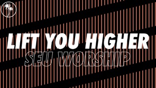 SEU Worship Lift You Higher