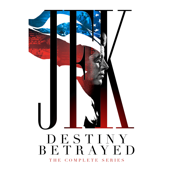 JFK Destiny Betrayed: The Complete Series - JFK Destiny Betrayed Cover Art