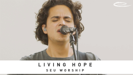 Living Hope - SEU Worship & Essential Worship