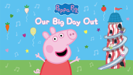 Our Big Day Out - Peppa Pig