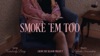 Smoke 'Em Too