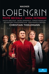 Piotr Beczala, Anna Netrebko, Evelyn Herlitzius, Georg Zeppenfeld, Tomasz Konieczny, Sächsischer Staatsopernchor, Staatskapelle Dresden, Christian Thielemann: Wagner: Lohengrin, WWV 75