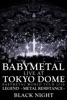 BABYMETAL: LIVE AT TOKYO DOME ~ BABYMETAL WORLD TOUR 2016 LEGEND - METAL RESISTANCE - BLACK NIGHT