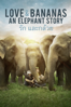 Love & Bananas - An Elephant Story - Ashley Bell