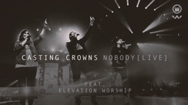 Nobody (Live) [feat. Elevation Worship] Casting Crowns Christian Music Video 2020 New Songs Albums Artists Singles Videos Musicians Remixes Image