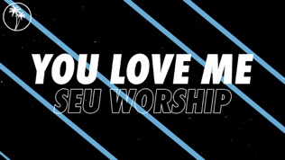 SEU Worship You Love Me