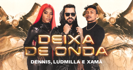 Deixa de Onda (Porra Nenhuma) - DENNIS, Xamã & LUDMILLA