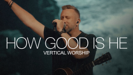 How Good Is He - Vertical Worship