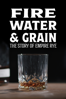 Fire, Water & Grain: The Story of Empire Rye - Ryan Balas & Alec Balas