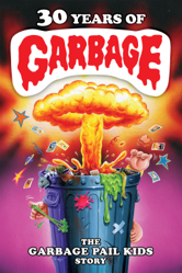 30 Years of Garbage: The Garbage Pail Kids Story - Jeff Zapata &amp; Joe Simko Cover Art