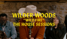 Wild Fire (The House Sessions) - Wilder Woods