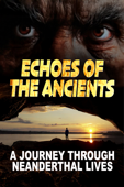 Echoes of the Ancients: A Journey Through Neanderthal Lives