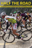 Half the Road: The Passion, Pitfalls & Power of Women's Professional Cycling - Kathryn Bertine