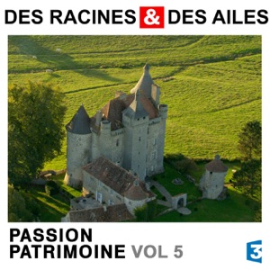 Des Racines & des Ailes, Passion patrimoine, Vol. 5 - Episode 3