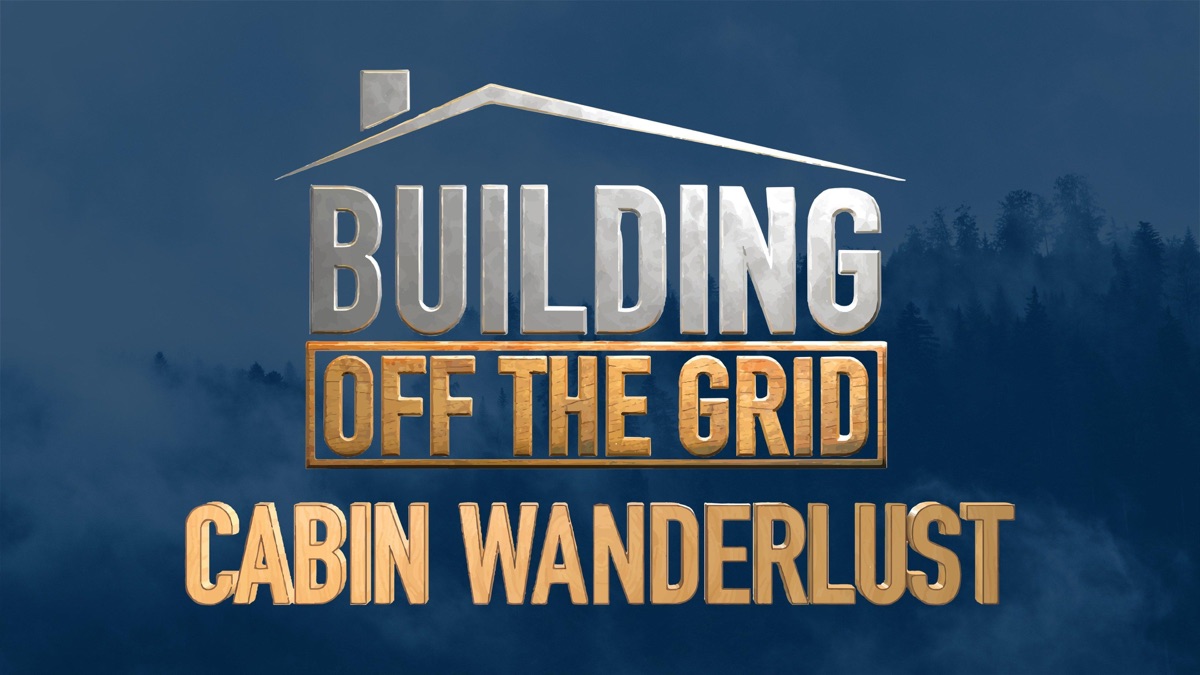 ‎Building Off the Grid: Cabin Wanderlust - Apple TV